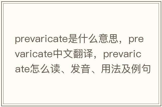 prevaricate是什么意思，prevaricate中文翻譯，prevaricate怎么讀、發(fā)音、用法及例句