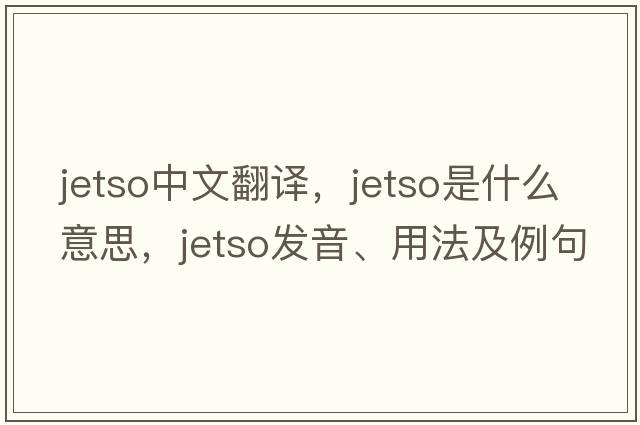 jetso中文翻譯，jetso是什么意思，jetso發(fā)音、用法及例句