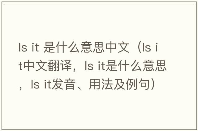 ls it 是什么意思中文（ls it中文翻譯，ls it是什么意思，ls it發(fā)音、用法及例句）
