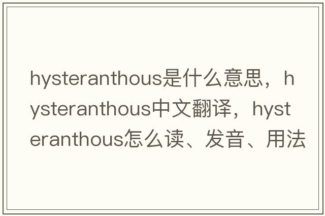 hysteranthous是什么意思，hysteranthous中文翻譯，hysteranthous怎么讀、發(fā)音、用法及例句