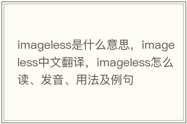 imageless是什么意思，imageless中文翻譯，imageless怎么讀、發(fā)音、用法及例句