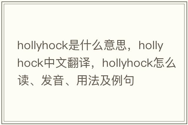 hollyhock是什么意思，hollyhock中文翻譯，hollyhock怎么讀、發(fā)音、用法及例句