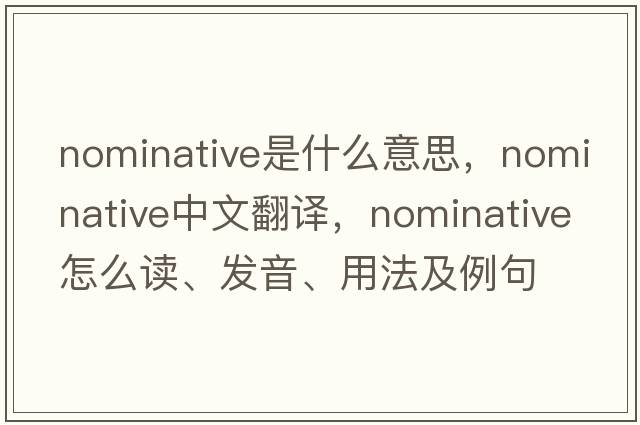 nominative是什么意思，nominative中文翻譯，nominative怎么讀、發(fā)音、用法及例句