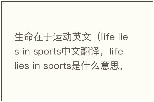 生命在于運動(dòng)英文（life lies in sports中文翻譯，life lies in sports是什么意思，life lies in sports發(fā)音、用法及例句）