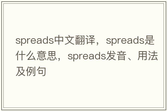 spreads中文翻譯，spreads是什么意思，spreads發(fā)音、用法及例句