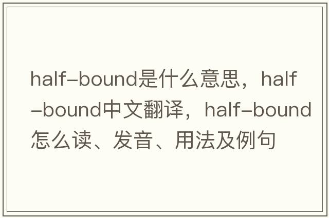 half-bound是什么意思，half-bound中文翻譯，half-bound怎么讀、發(fā)音、用法及例句