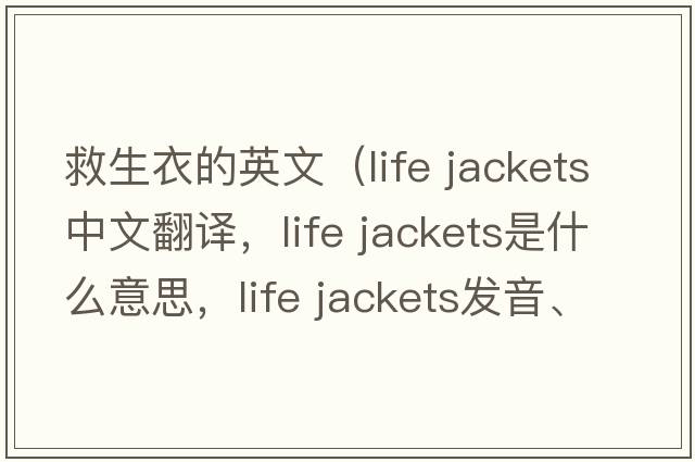 救生衣的英文（life jackets中文翻譯，life jackets是什么意思，life jackets發(fā)音、用法及例句）