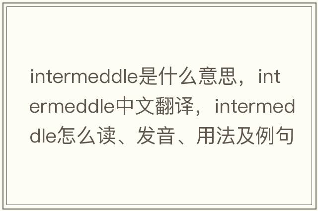 intermeddle是什么意思，intermeddle中文翻譯，intermeddle怎么讀、發(fā)音、用法及例句
