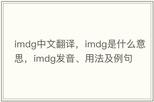 imdg中文翻譯，imdg是什么意思，imdg發(fā)音、用法及例句