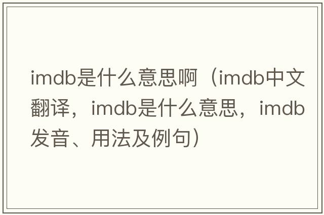 imdb是什么意思?。╥mdb中文翻譯，imdb是什么意思，imdb發(fā)音、用法及例句）