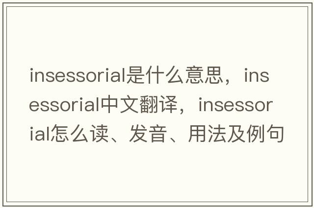 insessorial是什么意思，insessorial中文翻譯，insessorial怎么讀、發(fā)音、用法及例句