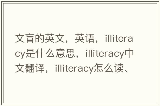 文盲的英文，英語(yǔ)，illiteracy是什么意思，illiteracy中文翻譯，illiteracy怎么讀、發(fā)音、用法及例句