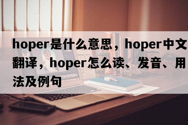 hoper是什么意思，hoper中文翻譯，hoper怎么讀、發(fā)音、用法及例句
