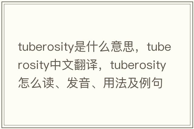 tuberosity是什么意思，tuberosity中文翻譯，tuberosity怎么讀、發(fā)音、用法及例句