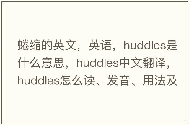 蜷縮的英文，英語(yǔ)，huddles是什么意思，huddles中文翻譯，huddles怎么讀、發(fā)音、用法及例句