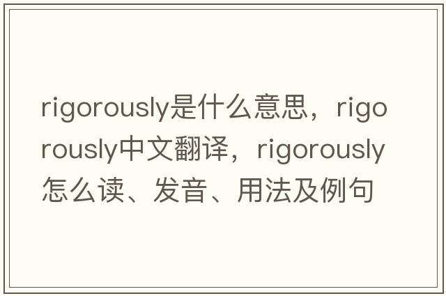 rigorously是什么意思，rigorously中文翻譯，rigorously怎么讀、發(fā)音、用法及例句
