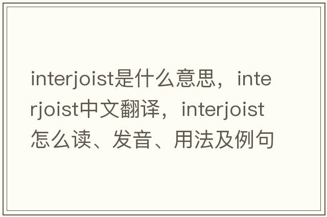 interjoist是什么意思，interjoist中文翻譯，interjoist怎么讀、發(fā)音、用法及例句