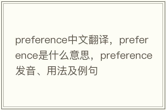 preference中文翻譯，preference是什么意思，preference發(fā)音、用法及例句