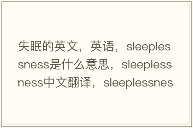 失眠的英文，英語(yǔ)，sleeplessness是什么意思，sleeplessness中文翻譯，sleeplessness怎么讀、發(fā)音、用法及例句