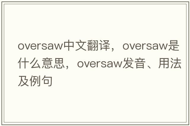 oversaw中文翻譯，oversaw是什么意思，oversaw發(fā)音、用法及例句