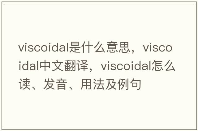 viscoidal是什么意思，viscoidal中文翻譯，viscoidal怎么讀、發(fā)音、用法及例句