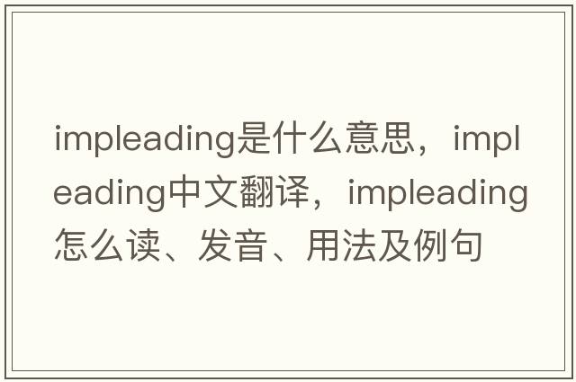 impleading是什么意思，impleading中文翻譯，impleading怎么讀、發(fā)音、用法及例句