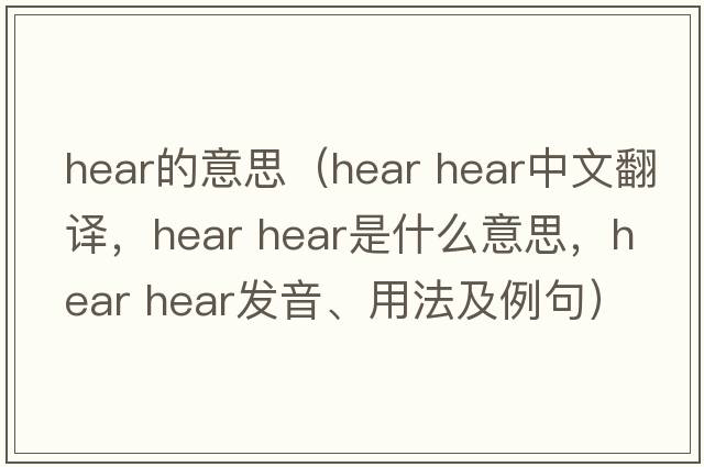 hear的意思（hear hear中文翻譯，hear hear是什么意思，hear hear發(fā)音、用法及例句）