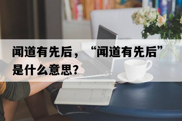 聞道有先后，“聞道有先后”是什么意思？