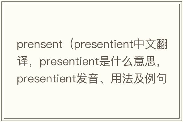 prensent（presentient中文翻譯，presentient是什么意思，presentient發(fā)音、用法及例句）