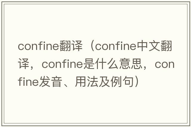 confine翻譯（confine中文翻譯，confine是什么意思，confine發(fā)音、用法及例句）