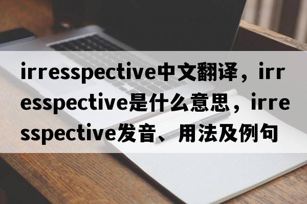 irresspective中文翻譯，irresspective是什么意思，irresspective發(fā)音、用法及例句