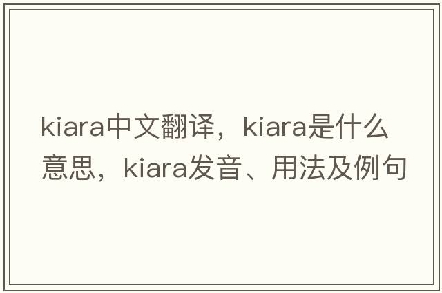 kiara中文翻譯，kiara是什么意思，kiara發(fā)音、用法及例句
