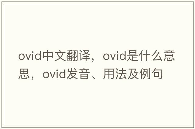 Ovid中文翻譯，Ovid是什么意思，Ovid發(fā)音、用法及例句