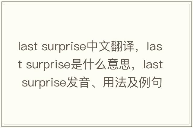 last surprise中文翻譯，last surprise是什么意思，last surprise發(fā)音、用法及例句