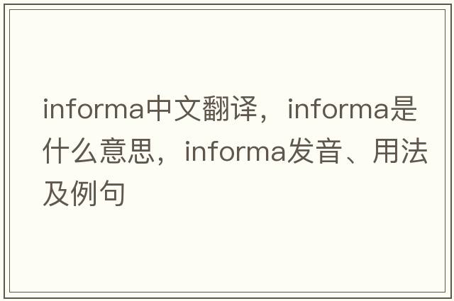 informa中文翻譯，informa是什么意思，informa發(fā)音、用法及例句
