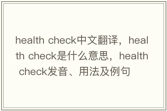 health check中文翻譯，health check是什么意思，health check發(fā)音、用法及例句