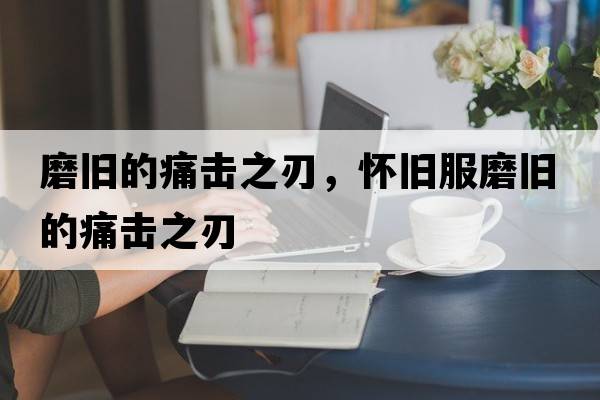 磨舊的痛擊之刃，懷舊服磨舊的痛擊之刃