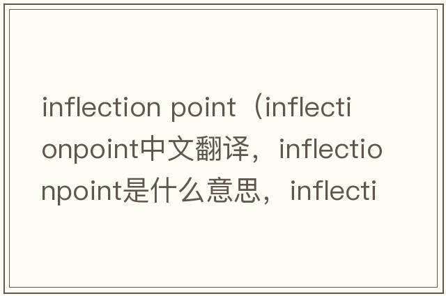 inflection point（inflectionpoint中文翻譯，inflectionpoint是什么意思，inflectionpoint發(fā)音、用法及例句）