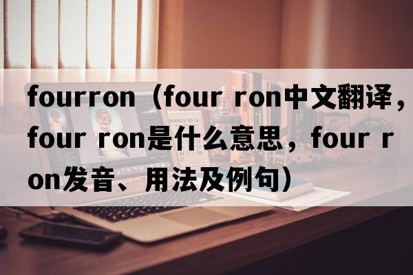 fourron（four ron中文翻譯，four ron是什么意思，four ron發(fā)音、用法及例句）
