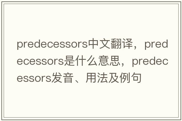 predecessors中文翻譯，predecessors是什么意思，predecessors發(fā)音、用法及例句