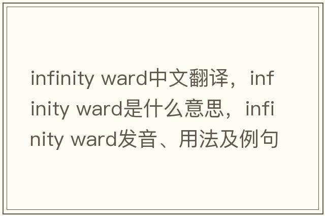 infinity ward中文翻譯，infinity ward是什么意思，infinity ward發(fā)音、用法及例句