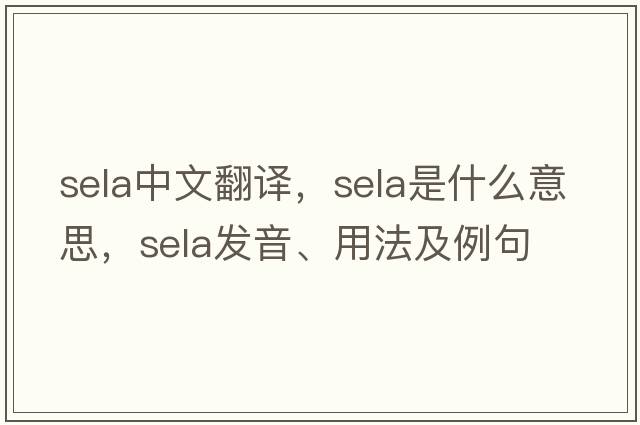 sela中文翻譯，sela是什么意思，sela發(fā)音、用法及例句