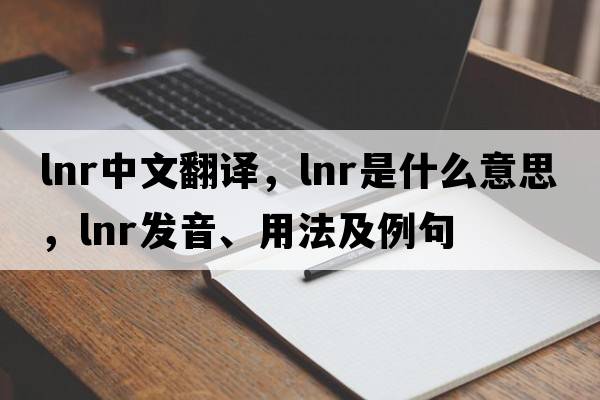 lnr中文翻譯，lnr是什么意思，lnr發(fā)音、用法及例句
