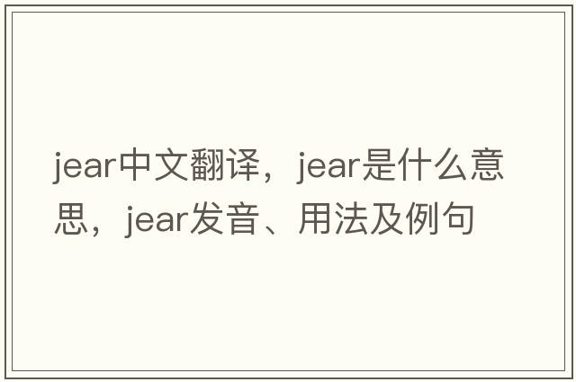 jear中文翻譯，jear是什么意思，jear發(fā)音、用法及例句