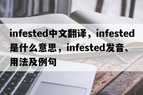 infested中文翻譯，infested是什么意思，infested發(fā)音、用法及例句