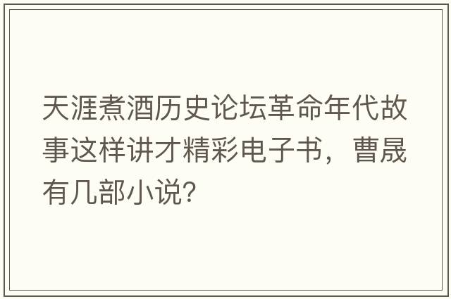天涯煮酒歷史論壇革命年代故事這樣講才精彩電子書(shū)，曹晟有幾部小說(shuō)？