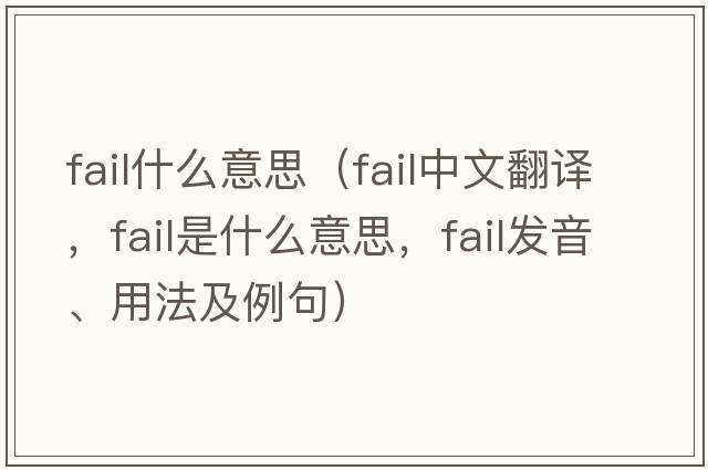 fail什么意思（fail中文翻譯，fail是什么意思，fail發(fā)音、用法及例句）