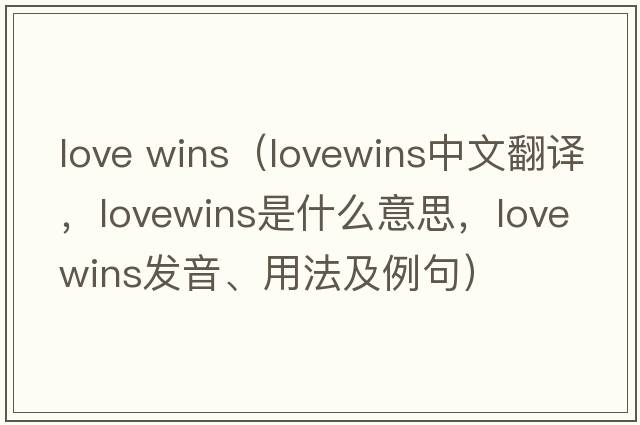 love wins（lovewins中文翻譯，lovewins是什么意思，lovewins發(fā)音、用法及例句）