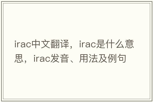 irac中文翻譯，irac是什么意思，irac發(fā)音、用法及例句