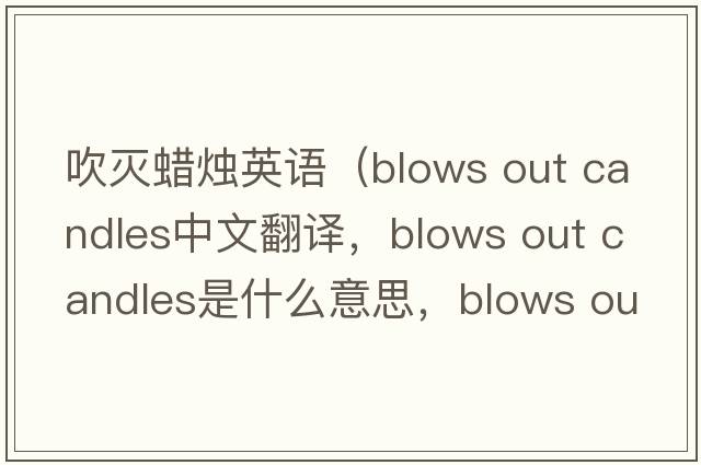 吹滅蠟燭英語(yǔ)（blows out candles中文翻譯，blows out candles是什么意思，blows out candles發(fā)音、用法及例句）